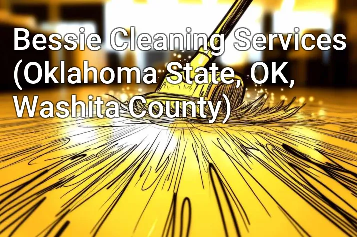 Bessie Cleaning Services (Oklahoma State, OK, Washita County)