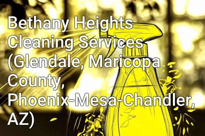 Bethany Heights Cleaning Services (Glendale, Maricopa County, Phoenix-Mesa-Chandler, AZ)