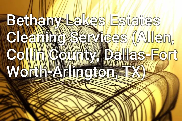 Bethany Lakes Estates Cleaning Services (Allen, Collin County, Dallas-Fort Worth-Arlington, TX)
