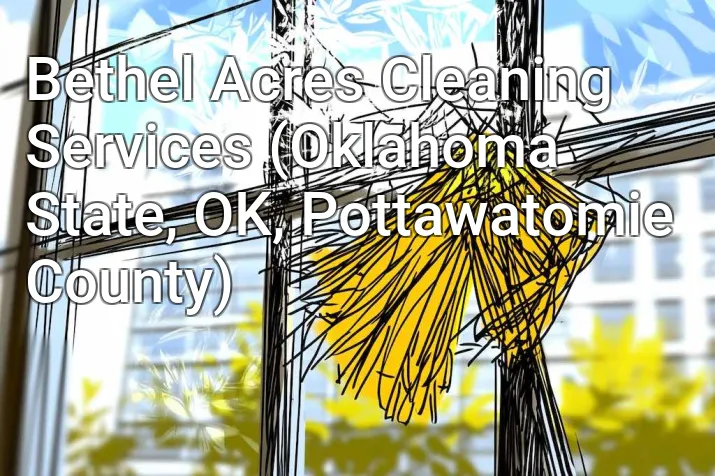 Bethel Acres Cleaning Services (Oklahoma State, OK, Pottawatomie County)