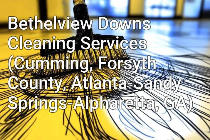 Bethelview Downs Cleaning Services (Cumming, Forsyth County, Atlanta-Sandy Springs-Alpharetta, GA)