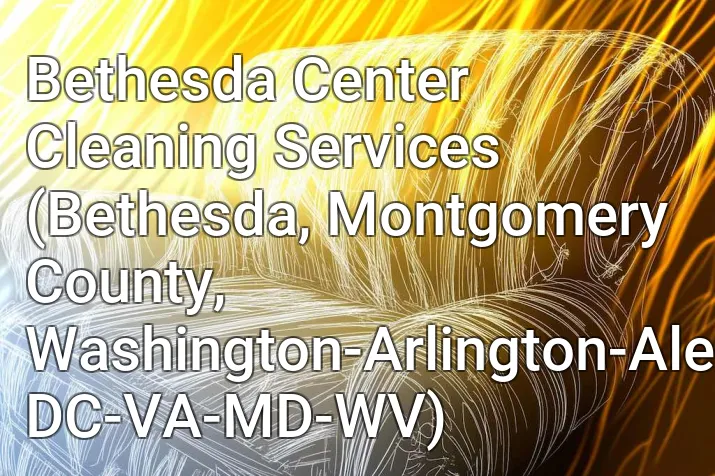 Bethesda Center Cleaning Services (Bethesda, Montgomery County, Washington-Arlington-Alexandria, DC-VA-MD-WV)