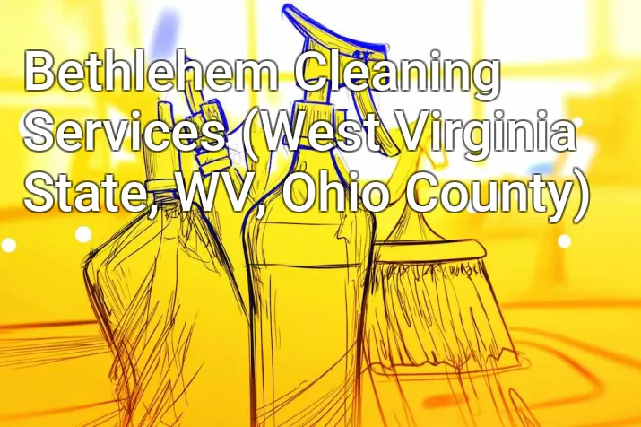 Bethlehem Cleaning Services (West Virginia State, WV, Ohio County)
