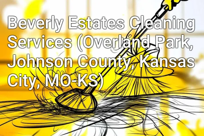 Beverly Estates Cleaning Services (Overland Park, Johnson County, Kansas City, MO-KS)