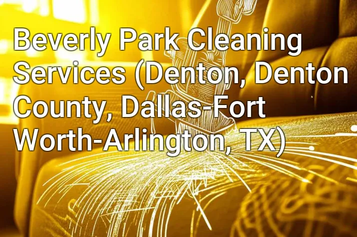Beverly Park Cleaning Services (Denton, Denton County, Dallas-Fort Worth-Arlington, TX)