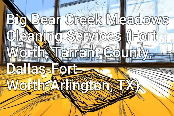 Big Bear Creek Meadows Cleaning Services (Fort Worth, Tarrant County, Dallas-Fort Worth-Arlington, TX)