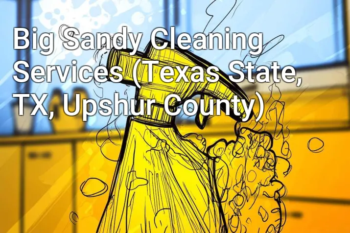 Big Sandy Cleaning Services (Texas State, TX, Upshur County)