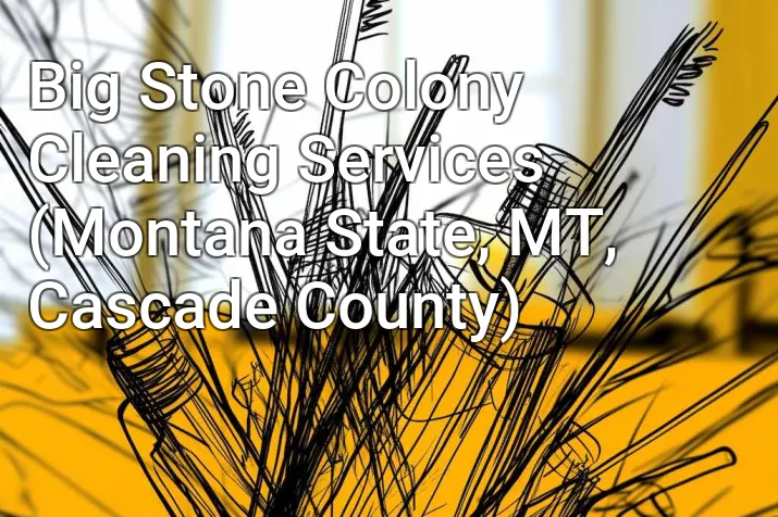 Big Stone Colony Cleaning Services (Montana State, MT, Cascade County)