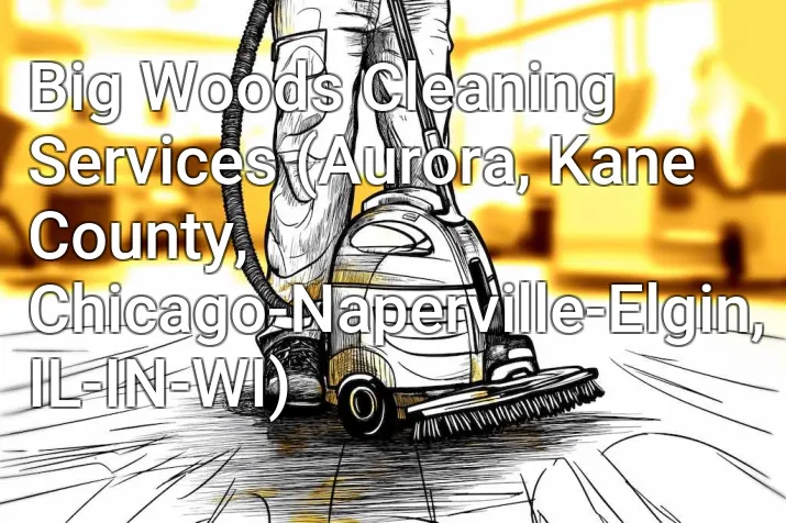 Big Woods Cleaning Services (Aurora, Kane County, Chicago-Naperville-Elgin, IL-IN-WI)