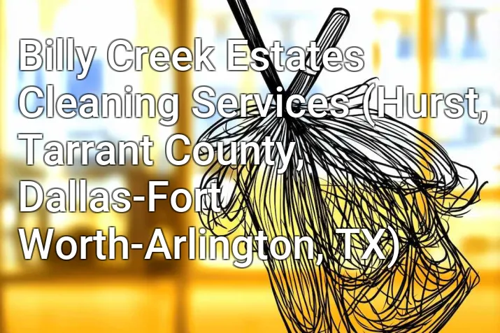 Billy Creek Estates Cleaning Services (Hurst, Tarrant County, Dallas-Fort Worth-Arlington, TX)
