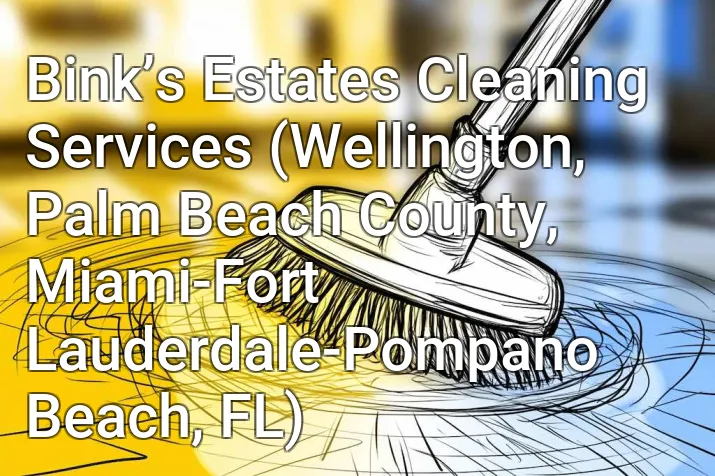 Bink’s Estates Cleaning Services (Wellington, Palm Beach County, Miami-Fort Lauderdale-Pompano Beach, FL)