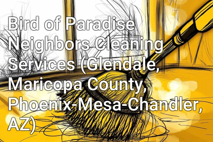Bird of Paradise Neighbors Cleaning Services (Glendale, Maricopa County, Phoenix-Mesa-Chandler, AZ)