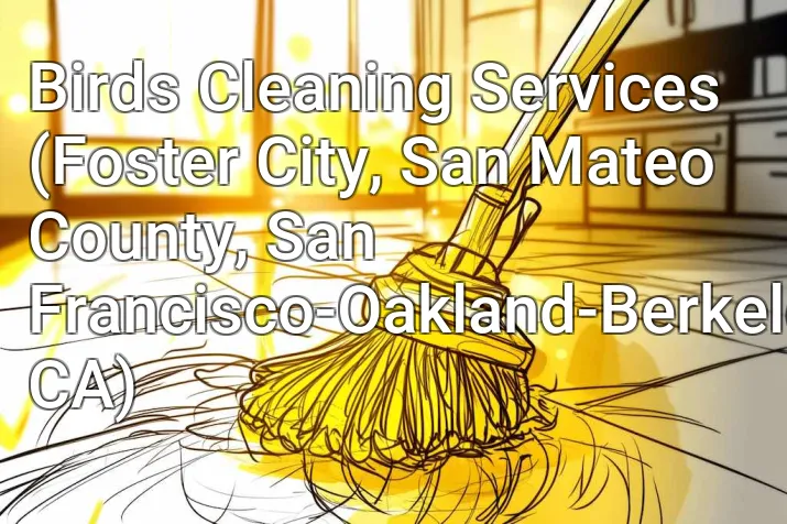 Birds Cleaning Services (Foster City, San Mateo County, San Francisco-Oakland-Berkeley, CA)