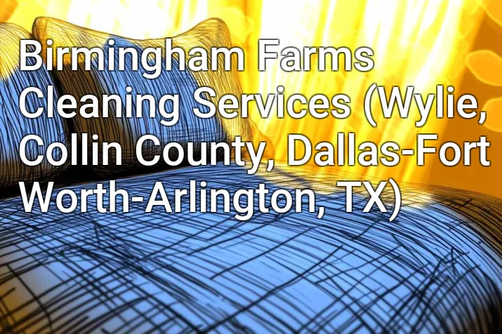 Birmingham Farms Cleaning Services (Wylie, Collin County, Dallas-Fort Worth-Arlington, TX)