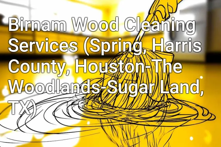 Birnam Wood Cleaning Services (Spring, Harris County, Houston-The Woodlands-Sugar Land, TX)