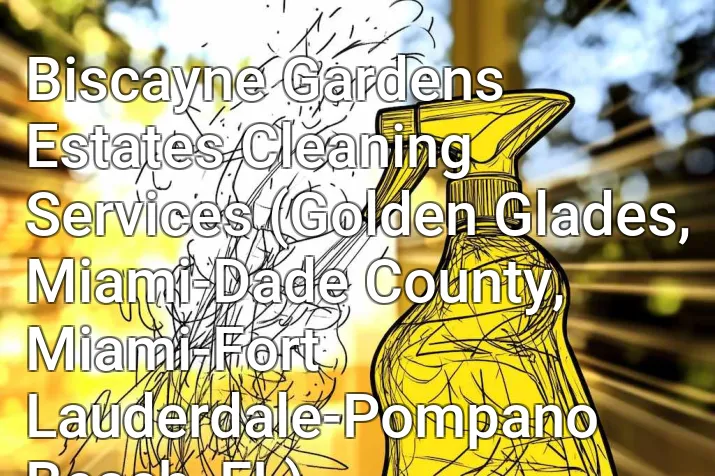 Biscayne Gardens Estates Cleaning Services (Golden Glades, Miami-Dade County, Miami-Fort Lauderdale-Pompano Beach, FL)