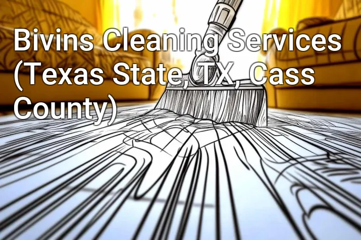 Bivins Cleaning Services (Texas State, TX, Cass County)