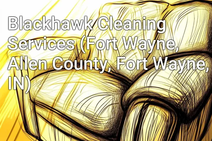 Blackhawk Cleaning Services (Fort Wayne, Allen County, Fort Wayne, IN)