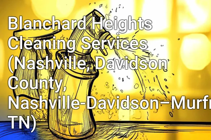 Blanchard Heights Cleaning Services (Nashville, Davidson County, Nashville-Davidson–Murfreesboro–Franklin, TN)