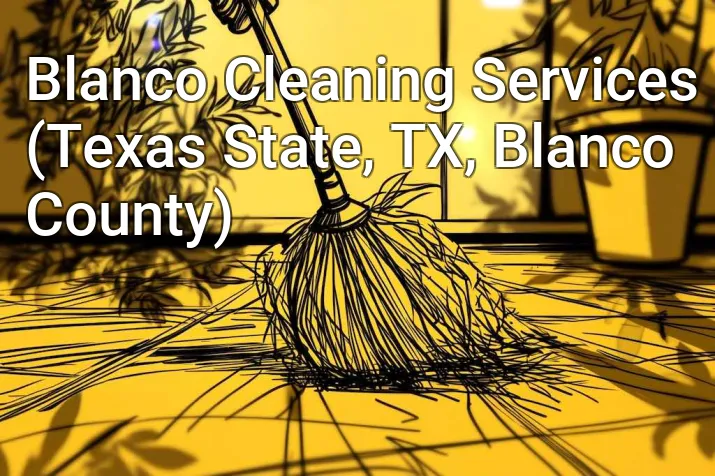 Blanco Cleaning Services (Texas State, TX, Blanco County)