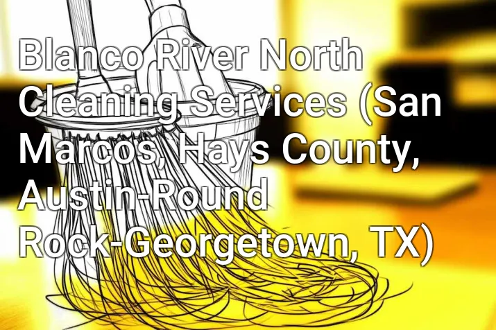 Blanco River North Cleaning Services (San Marcos, Hays County, Austin-Round Rock-Georgetown, TX)