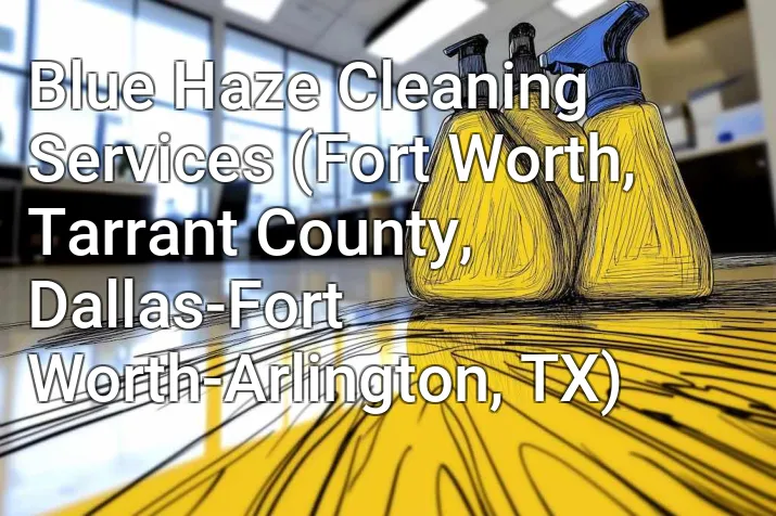 Blue Haze Cleaning Services (Fort Worth, Tarrant County, Dallas-Fort Worth-Arlington, TX)