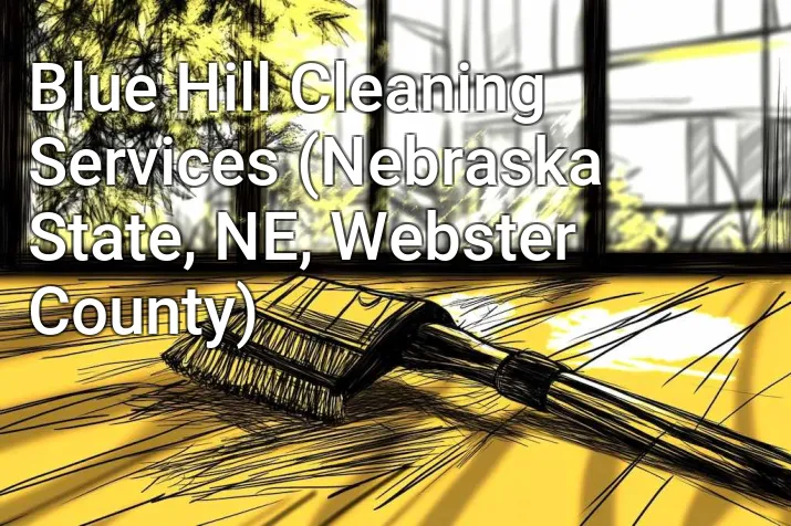 Blue Hill Cleaning Services (Nebraska State, NE, Webster County)