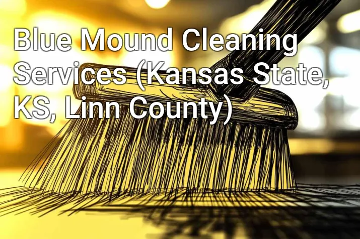 Blue Mound Cleaning Services (Kansas State, KS, Linn County)