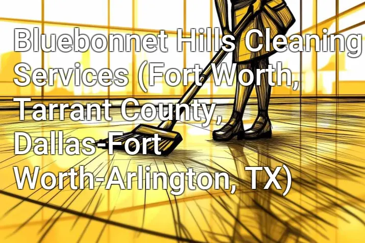 Bluebonnet Hills Cleaning Services (Fort Worth, Tarrant County, Dallas-Fort Worth-Arlington, TX)