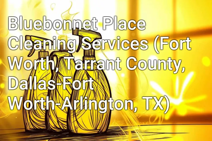 Bluebonnet Place Cleaning Services (Fort Worth, Tarrant County, Dallas-Fort Worth-Arlington, TX)