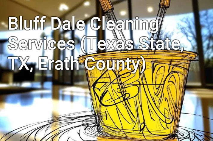 Bluff Dale Cleaning Services (Texas State, TX, Erath County)
