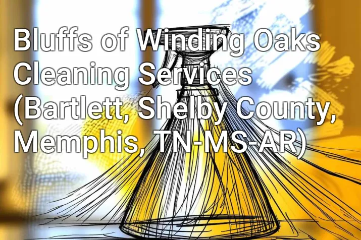 Bluffs of Winding Oaks Cleaning Services (Bartlett, Shelby County, Memphis, TN-MS-AR)