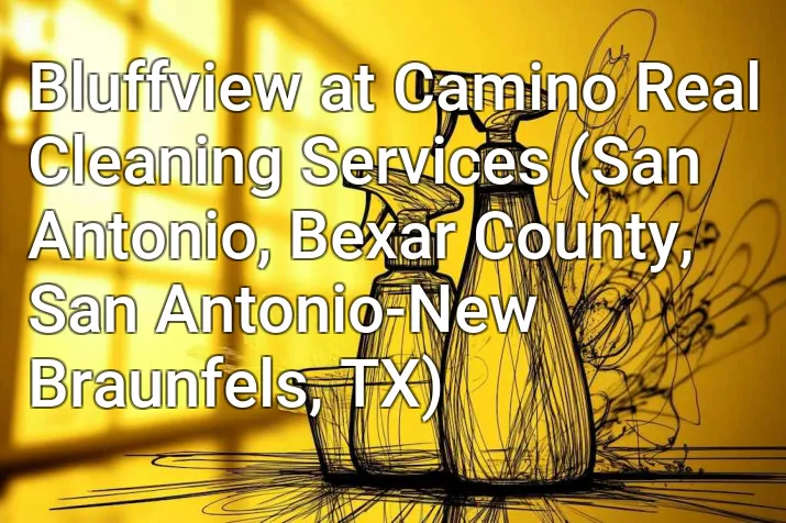 Bluffview at Camino Real Cleaning Services (San Antonio, Bexar County, San Antonio-New Braunfels, TX)