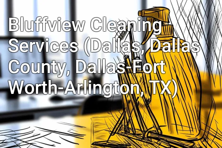 Bluffview Cleaning Services (Dallas, Dallas County, Dallas-Fort Worth-Arlington, TX)