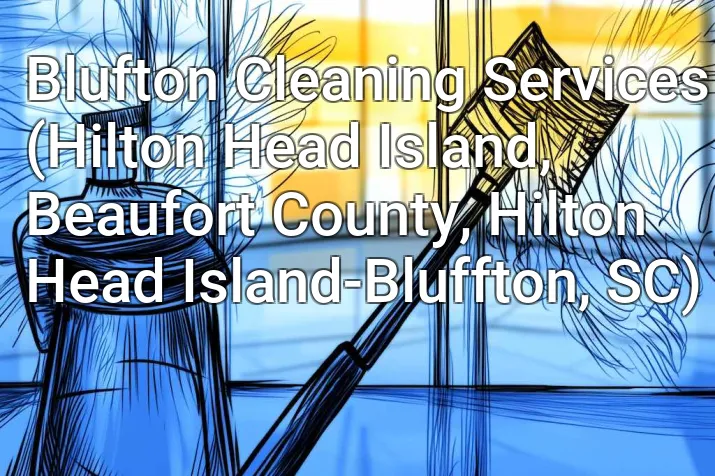 Blufton Cleaning Services (Hilton Head Island, Beaufort County, Hilton Head Island-Bluffton, SC)