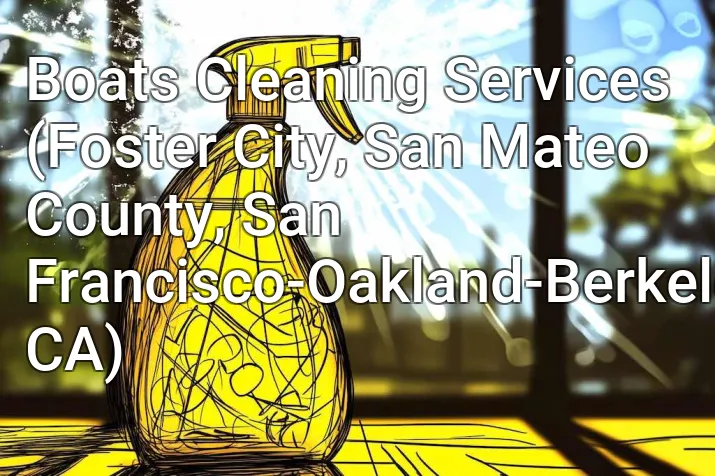 Boats Cleaning Services (Foster City, San Mateo County, San Francisco-Oakland-Berkeley, CA)