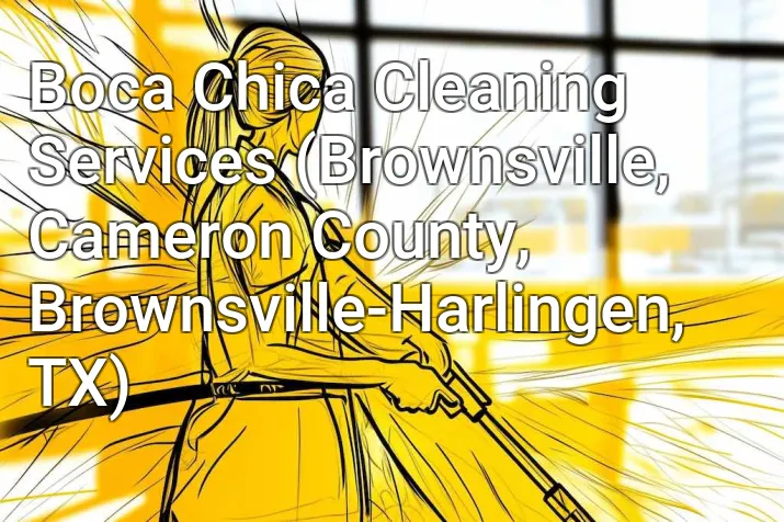 Boca Chica Cleaning Services (Brownsville, Cameron County, Brownsville-Harlingen, TX)