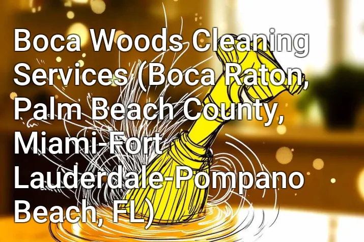 Boca Woods Cleaning Services (Boca Raton, Palm Beach County, Miami-Fort Lauderdale-Pompano Beach, FL)