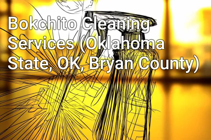 Bokchito Cleaning Services (Oklahoma State, OK, Bryan County)