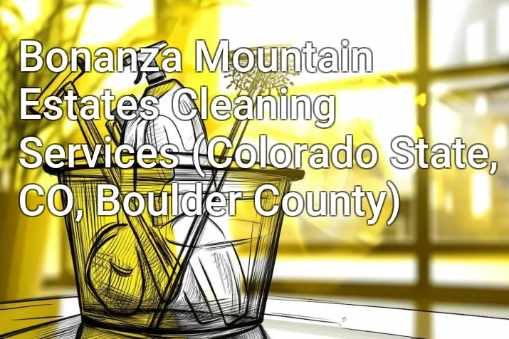 Bonanza Mountain Estates Cleaning Services (Colorado State, CO, Boulder County)
