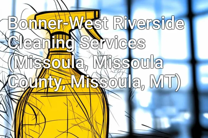 Bonner-West Riverside Cleaning Services (Missoula, Missoula County, Missoula, MT)