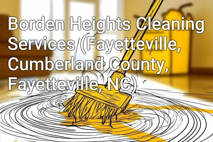 Borden Heights Cleaning Services (Fayetteville, Cumberland County, Fayetteville, NC)
