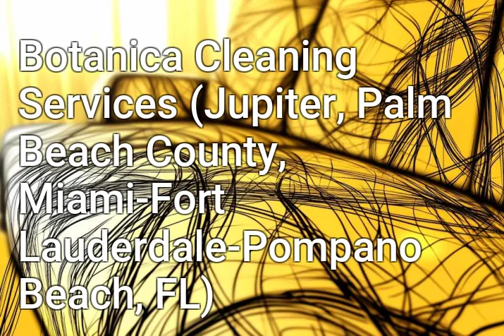 Botanica Cleaning Services (Jupiter, Palm Beach County, Miami-Fort Lauderdale-Pompano Beach, FL)