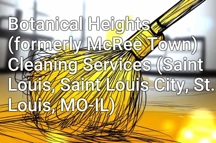 Botanical Heights (formerly McRee Town) Cleaning Services (Saint Louis, Saint Louis City, St. Louis, MO-IL)