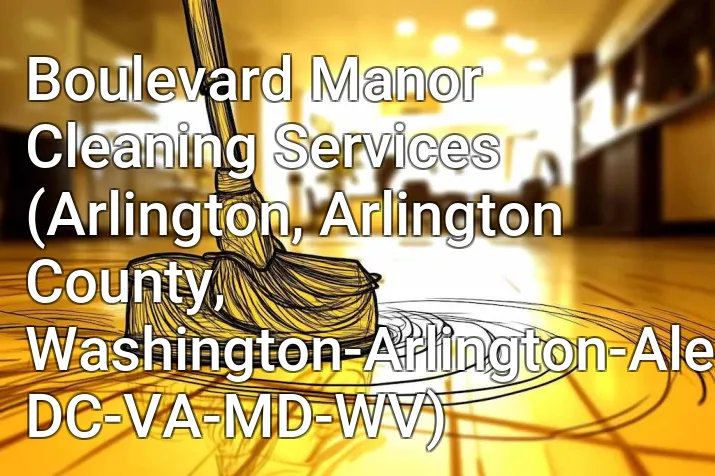 Boulevard Manor Cleaning Services (Arlington, Arlington County, Washington-Arlington-Alexandria, DC-VA-MD-WV)