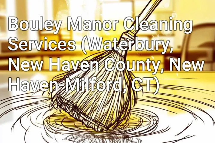Bouley Manor Cleaning Services (Waterbury, New Haven County, New Haven-Milford, CT)