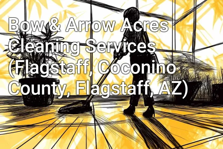 Bow & Arrow Acres Cleaning Services (Flagstaff, Coconino County, Flagstaff, AZ)