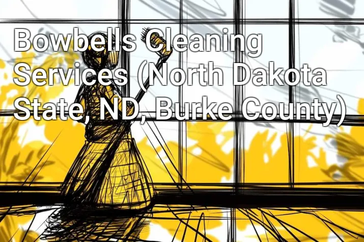 Bowbells Cleaning Services (North Dakota State, ND, Burke County)