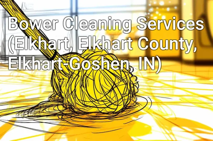 Bower Cleaning Services (Elkhart, Elkhart County, Elkhart-Goshen, IN)