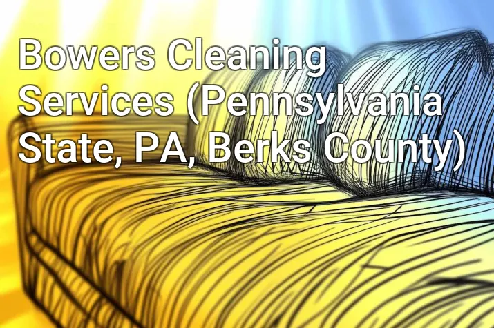 Bowers Cleaning Services (Pennsylvania State, PA, Berks County)